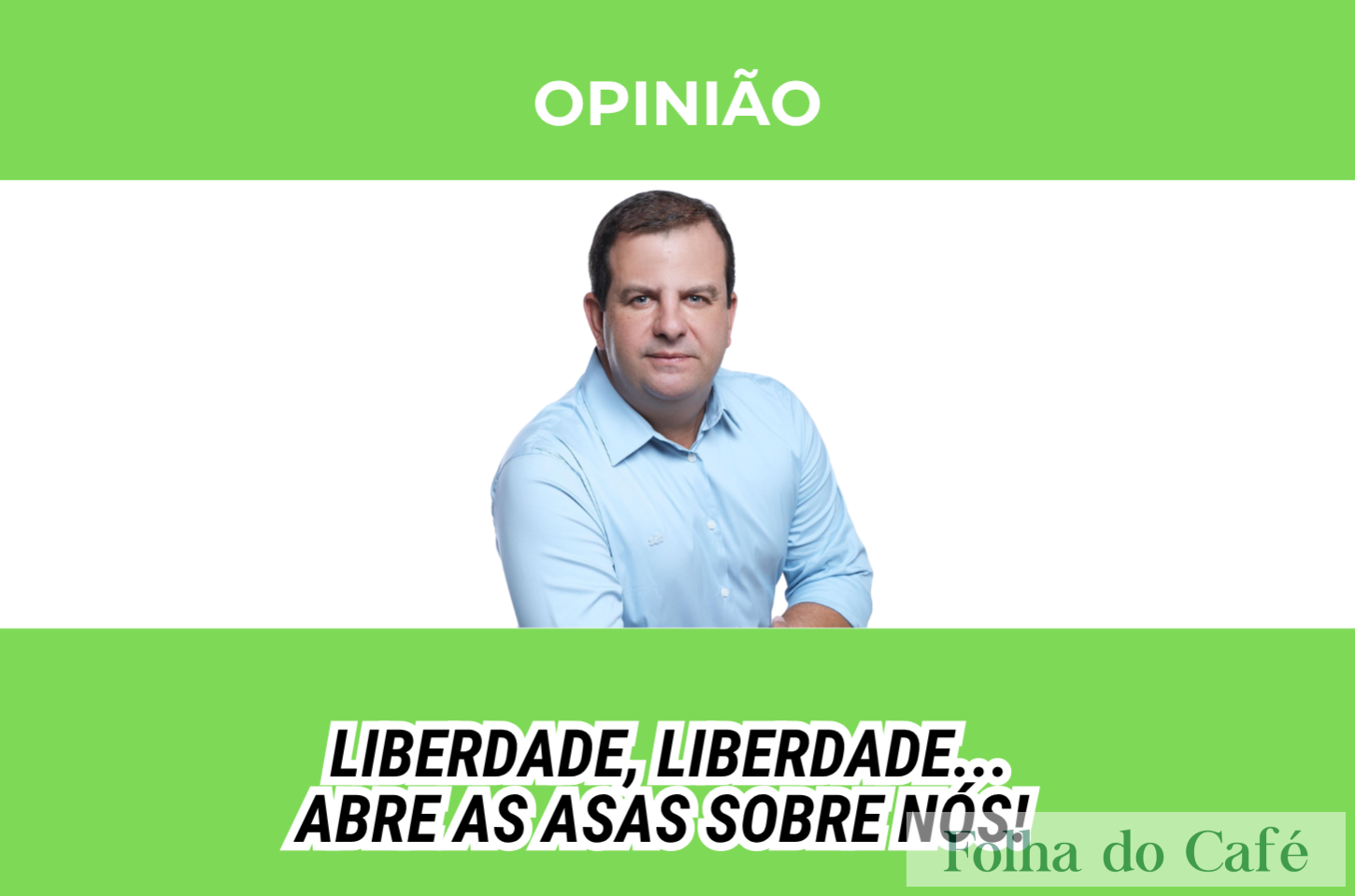 Liberdade, liberdade... Abre as asas sobre nós!  